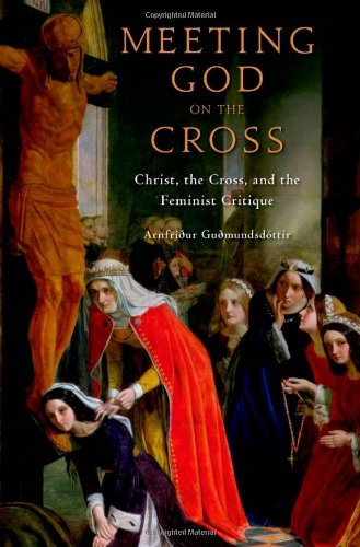 Meeting God on the Cross: Christ, the Cross, and the Feminist Critique