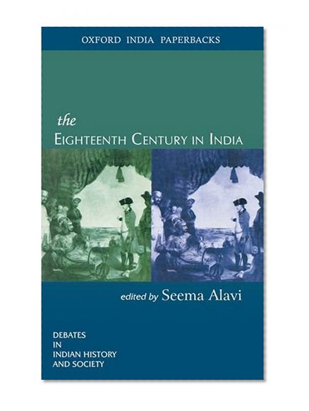 The Eighteenth Century in India (Oxford in India Readings: Debates in Indian History and Society)
