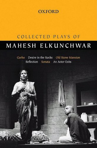 Collected Plays of Mahesh Elkunchwar: Garbo, Desire in the Rocks, Old Stone Mansion, Reflection, Sonata, An Actor Exits