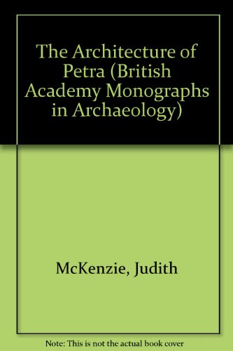 The Architecture of Petra (British Academy Monographs in Archaeology)