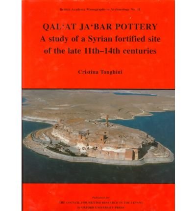 Qal'at Ja'bar Pottery: A Study of a Syrian Fortified Site of the Late 11th-14th Centuries (British Academy Monographs in Archaeology)