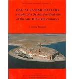 Qal'at Ja'bar Pottery: A Study of a Syrian Fortified Site of the Late 11th-14th Centuries AD