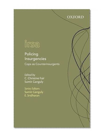 Policing Insurgencies: Cops as Counterinsurgents (Oxford International Relations in South Asia)