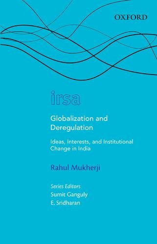 Globalization and Deregulation: Ideas, Interests, and Institutional Change in India
