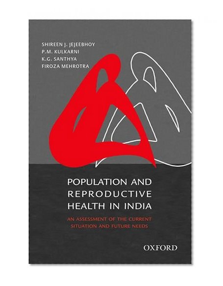 Population and Reproductive Health in India: An Assessment of the Current Situation and Future Needs
