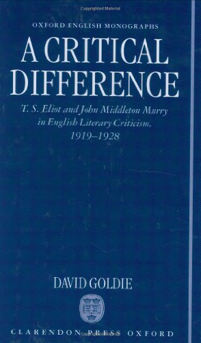 A Critical Difference: T. S. Eliot and John Middleton Murry in English Literary Criticism, 1919-1928 (Oxford English Monographs)
