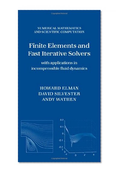 Finite Elements and Fast Iterative Solvers: with Applications in Incompressible Fluid Dynamics (Numerical Mathematics and Scientific Computation)