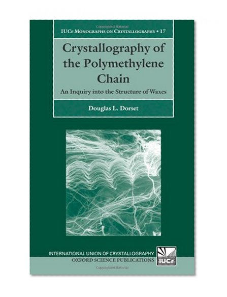 Crystallography of the Polymethylene Chain: An Inquiry into the Structure of Waxes (International Union of Crystallography Monographs on Crystallography)