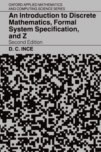 An Introduction to Discrete Mathematics, Formal System Specification, and Z (Oxford Applied Mathematics and Computing Science Series)