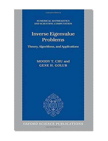 Inverse Eigenvalue Problems: Theory, Algorithms, and Applications (Numerical Mathematics and Scientific Computation)