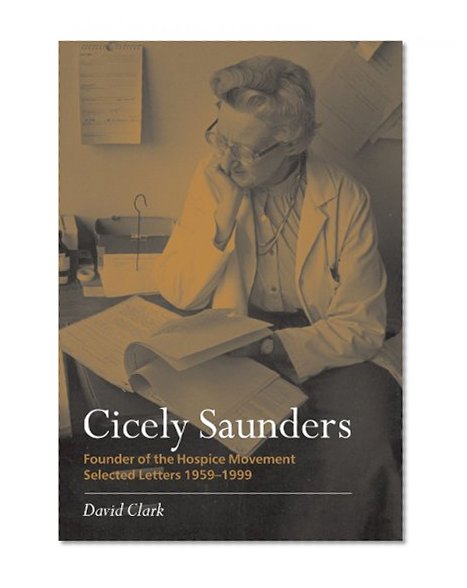 Cicely Saunders - Founder of the Hospice Movement: Selected Letters 1959-1999