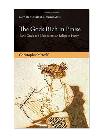 Book Cover The Gods Rich in Praise: Early Greek and Mesopotamian Religious Poetry (Oxford Classical Monographs)