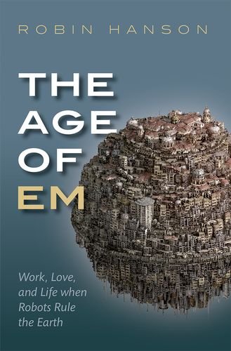 Book Cover The Age of Em: Work, Love, and Life when Robots Rule the Earth