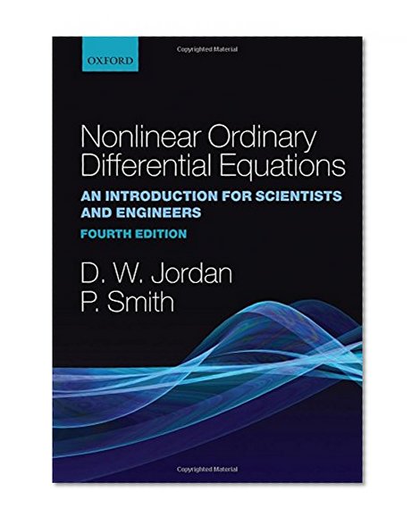 Nonlinear Ordinary Differential Equations: An Introduction for Scientists and Engineers (Oxford Texts in Applied and Engineering Mathematics)