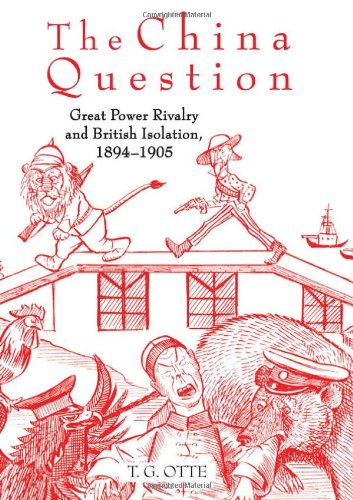 The China Question: Great Power Rivalry and British Isolation, 1894-1905