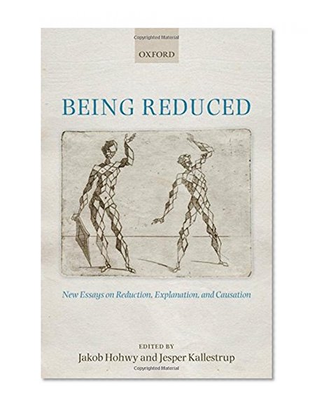 Being Reduced: New Essays on Reduction, Explanation, and Causation
