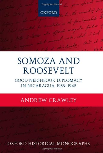 Somoza and Roosevelt: Good Neighbour Diplomacy in Nicaragua, 1933-1945 (Oxford Historical Monographs)