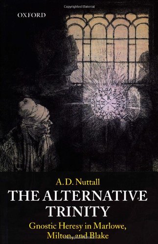 The Alternative Trinity: Gnostic Heresy in Marlowe, Milton, and Blake