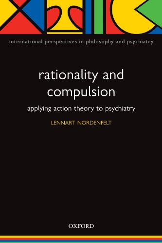 Action Theory, Rationality and Compulsion (International Perspectives in Philosophy and Psychiatry)