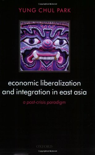 Economic Liberalization and Integration in East Asia: A Post-Crisis Paradigm