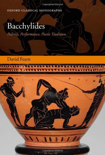 Bacchylides: Politics, Performance, Poetic Tradition (Oxford Classical Monographs)