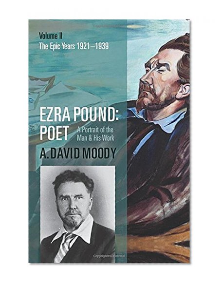 Ezra Pound: Poet: Volume II: The Epic Years