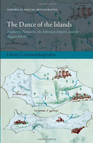 The Dance of the Islands: Insularity, Networks, the Athenian Empire, and the Aegean World (Oxford Classical Monographs)