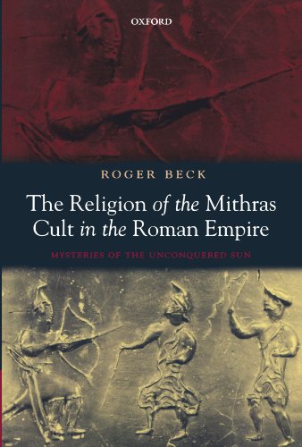 The Religion of the Mithras Cult in the Roman Empire: Mysteries of the Unconquered Sun