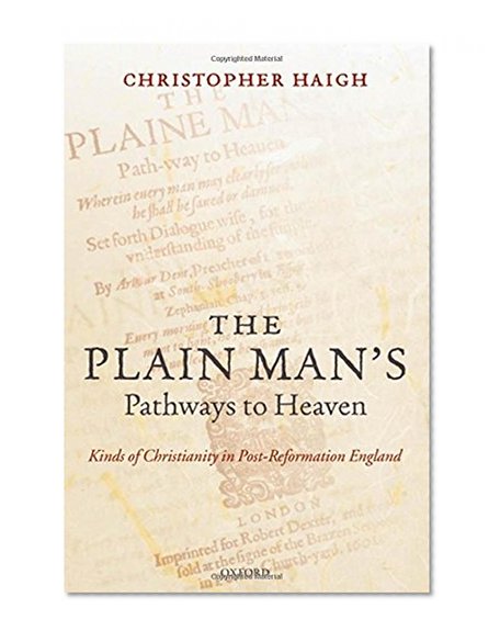 The Plain Man's Pathways to Heaven: Kinds of Christianity in Post-Reformation England, 1570-1640
