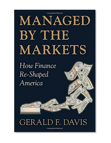Managed by the Markets: How Finance Re-Shaped America