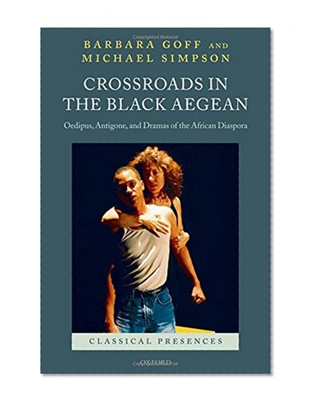 Crossroads in the Black Aegean: Oedipus, Antigone, and Dramas of the African Diaspora (Classical Presences)