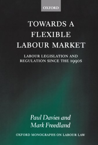 Towards a Flexible Labour Market: Labour Legislation and Regulation since the 1990s (Oxford Monographs on Labour Law)