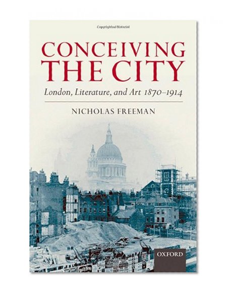 Conceiving the City: London, Literature, and Art 1870-1914