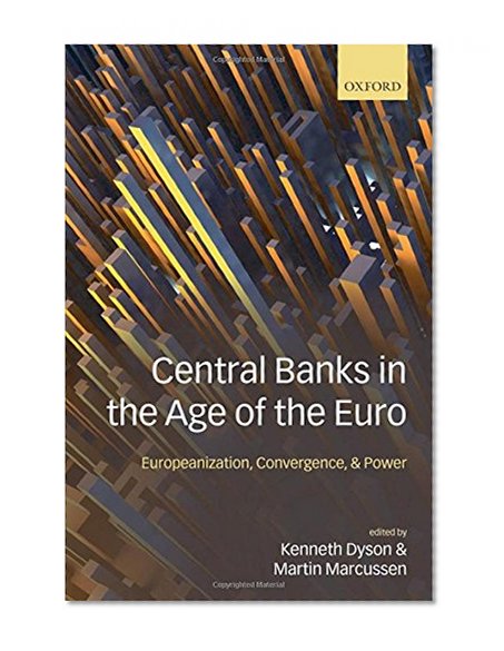 Central Banks in the Age of the Euro: Europeanization, Convergence, and Power
