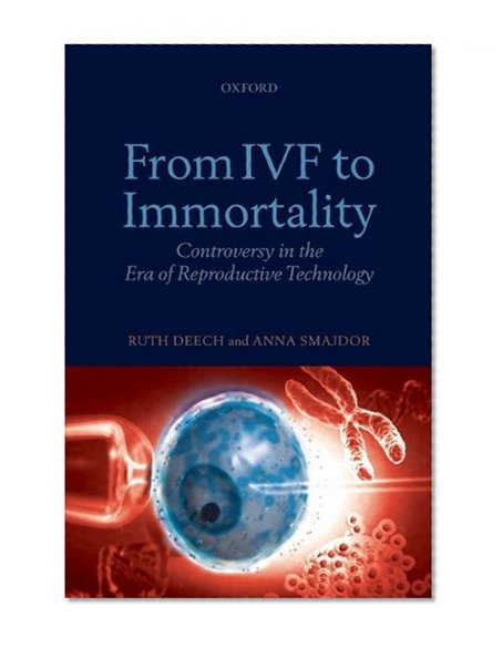From IVF to Immortality: Controversy in the Era of Reproductive Technology