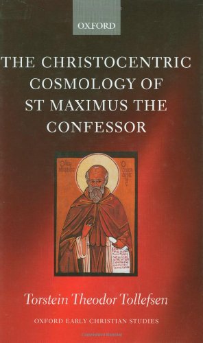 The Christocentric Cosmology of St Maximus the Confessor (Oxford Early Christian Studies)