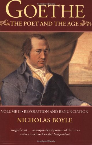 Goethe: The Poet and the Age: Volume II: Revolution and Renunciation, 1790-1803 (Goethe (Oxford University Press))