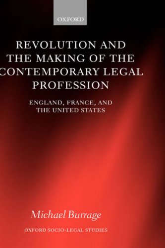 Revolution and the Making of the Contemporary Legal Profession: England, France, and the United States (Oxford Socio-Legal Studies)