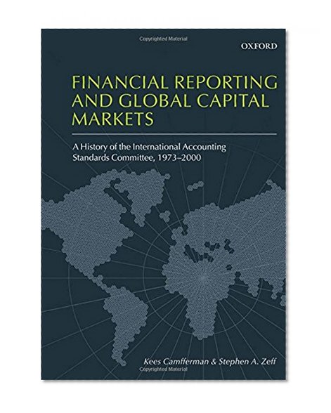 Financial Reporting and Global Capital Markets: A History of the International Accounting Standards Committee, 1973-2000