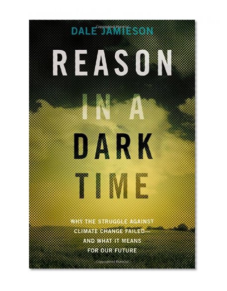 Book Cover Reason in a Dark Time: Why the Struggle Against Climate Change Failed -- and What It Means for Our Future
