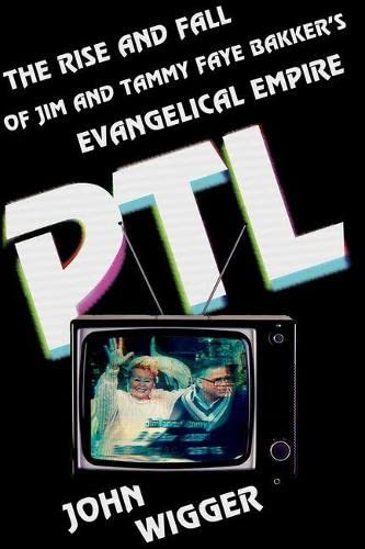 Book Cover PTL: The Rise and Fall of Jim and Tammy Faye Bakker's Evangelical Empire