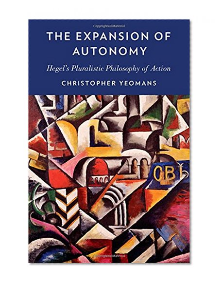 The Expansion of Autonomy: Hegel's Pluralistic Philosophy of Action