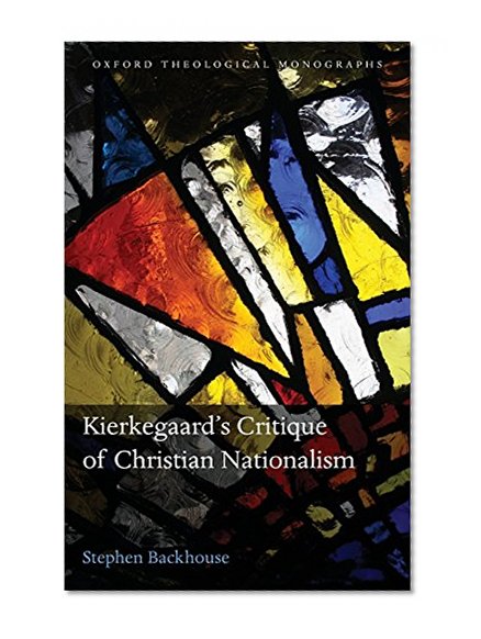 Kierkegaard's Critique of Christian Nationalism (Oxford Theological Monographs)