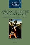 Aristotle on the Apparent Good: Perception, Phantasia, Thought, and Desire (Oxford Aristotle Studies)