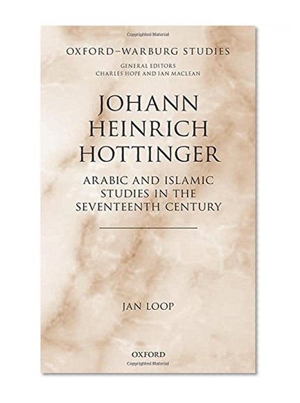 Johann Heinrich Hottinger: Arabic and Islamic Studies in the Seventeenth Century (Oxford-Warburg Studies)