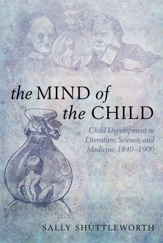 The Mind of the Child: Child Development in Literature, Science, and Medicine 1840-1900