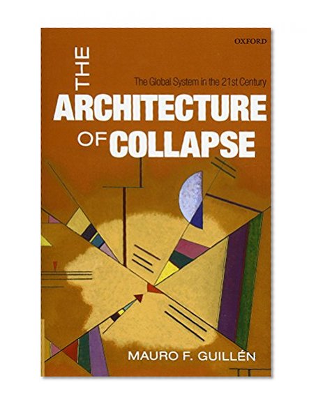 The Architecture of Collapse: The Global System in the 21st Century (Clarendon Lectures in Management Studies)