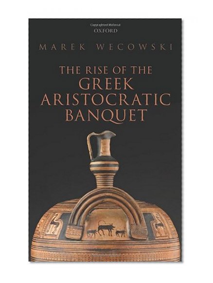 The Rise of the Greek Aristocratic Banquet