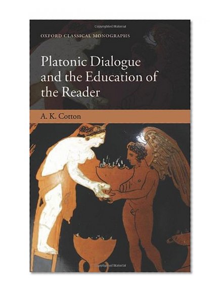 Platonic Dialogue and the Education of the Reader (Oxford Classical Monographs)