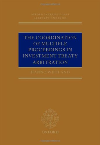 The Coordination of Multiple Proceedings in Investment Treaty Arbitration (Oxford International Arbitration)